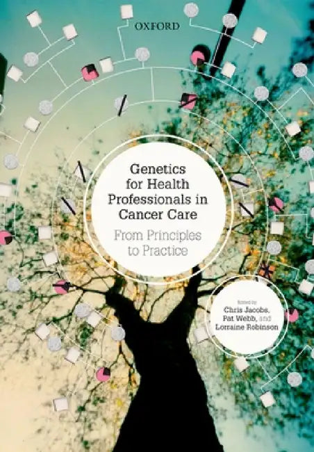 Genetics for Health Professionals in Cancer Care: From Principles to Practice by Chris Jacobs, Lorraine Robinson, Patricia Webb