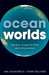 Ocean Worlds: The Story of Seas on Earth and Other Planets by Jan Zalasiewicz