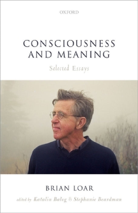 Consciousness and Meaning: Selected Essays by Brian Loar, Katalin Balog, Stephanie Beardman