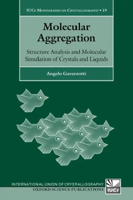 Molecular Aggregation: Structure Analysis and Molecular Simulation of Crystals and Liquids by Angelo Gavezzotti