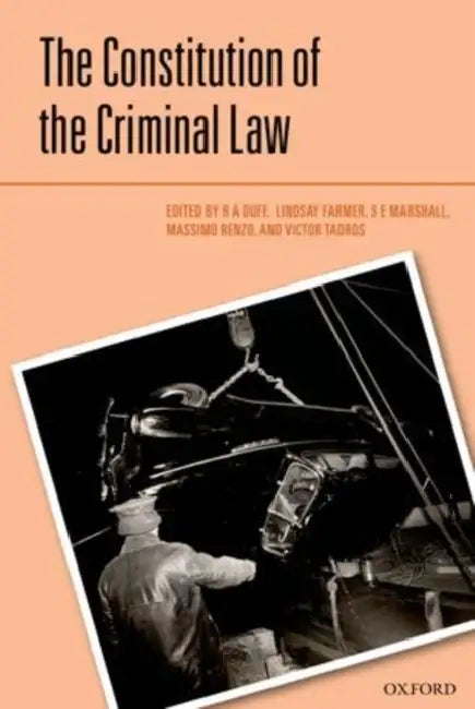 The Constitution of the Criminal Law by R. a. Duff, Lindsay Farmer, S. E. Marshall