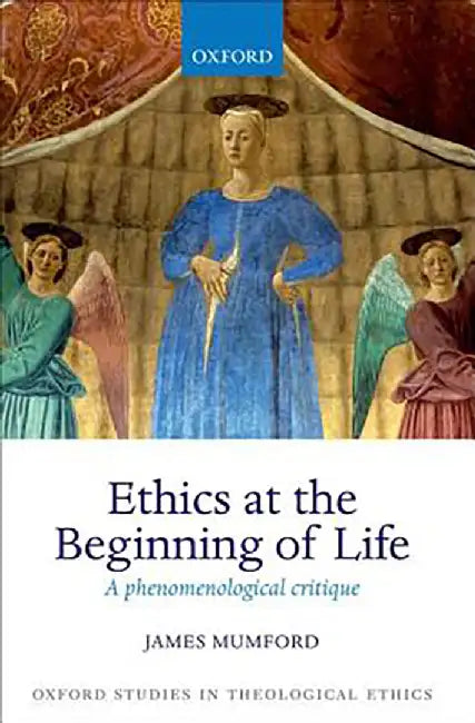 Ethics At The Beginning Of Life : A phenomenological critique by Mumford, .