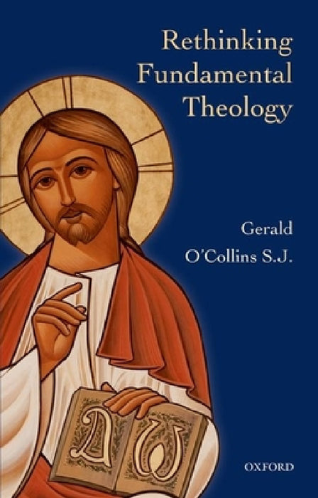Rethinking Fundamental Theology: Toward a New Fundamental Theology by Gerald O'Collins