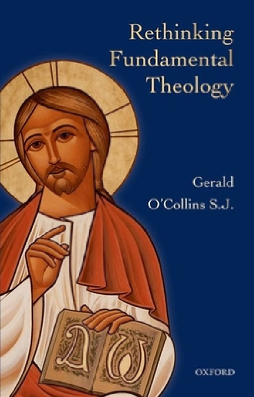 Rethinking Fundamental Theology: Toward a New Fundamental Theology by Gerald O'Collins