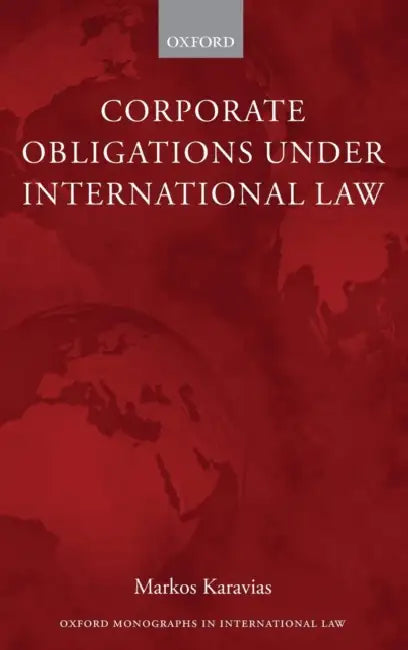 Corporate Obligations Under International Law by Markos Karavias