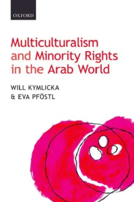 Multiculturalism and Minority Rights in the Arab World by Will Kymlicka, Eva Pfostl