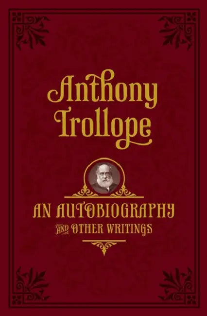 An Autobiography: And Other Writings by Anthony Trollope