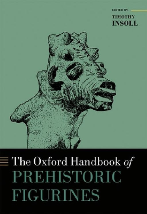 The Oxford Handbook of Prehistoric Figurines by Timothy Insoll