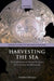 Harvesting the Sea: The Exploitation of Marine Resources in the Roman Mediterranean by Annalisa Marzano