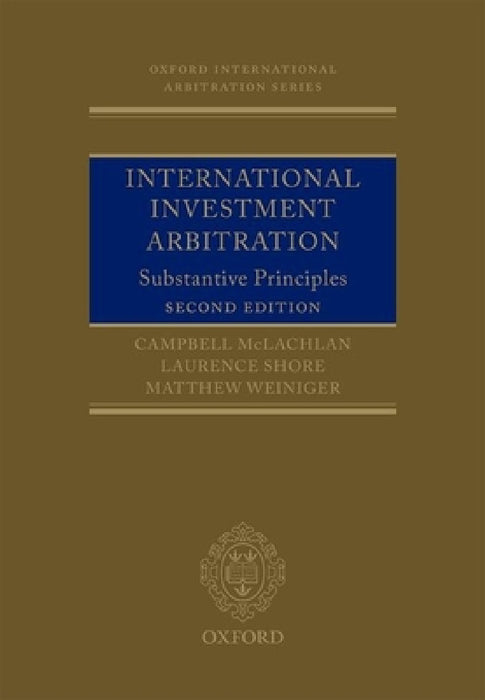 International Investment Arbitration: Substantive Principles by Campbell McLachlan, Laurence Shore, Matthew Weiniger