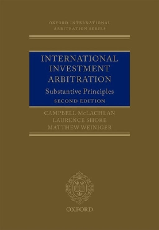 International Investment Arbitration: Substantive Principles by Campbell McLachlan, Laurence Shore, Matthew Weiniger