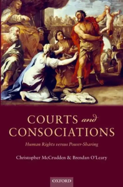 Courts and Consociations: Human Rights Versus Power-Sharing by Christopher McCrudden, Brendan O'Leary