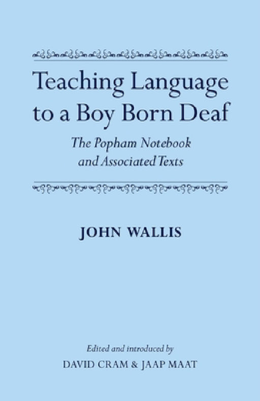 Teaching Language to a Boy Born Deaf: The Popham Notebook and Associated Texts by John Wallis, David Cram, Jaap Maat
