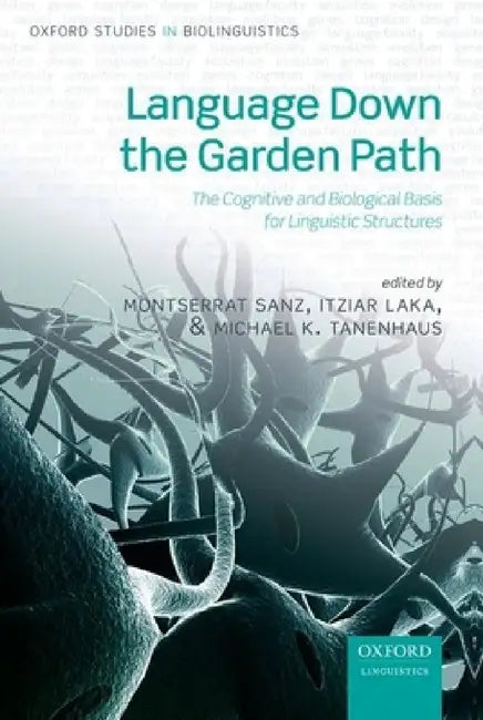 Language Down the Garden Path: The Cognitive and Biological Basis of Linguistic Structures by Montserrat Sanz, Itziar Laka, Michael K. Tanenhaus
