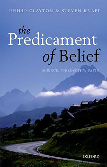 The Predicament Of Belief : Science, Philosophy, and Faith