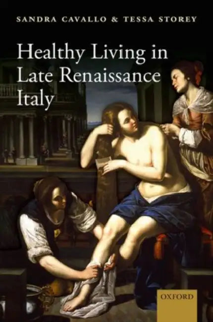 Healthy Living in Late Renaissance Italy by Sandra Cavallo, Tessa Storey