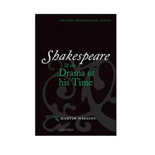 Shakespeare & The Drama Of His Time by Martin Wiggins