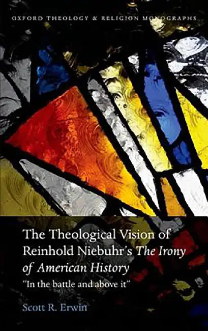 The Theological Vision of Reinhold Niebuhr's The Irony of American History by Erwin