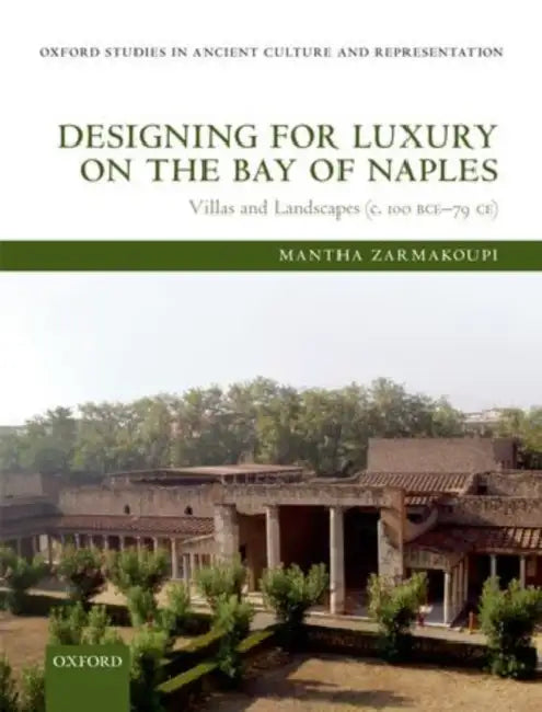 Designing for Luxury on the Bay of Naples: Villas and Landscapes (c. 100 BCE-79 CE) by Mantha Zarmakoupi