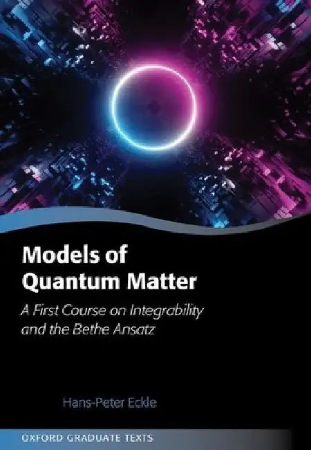 Models of Quantum Matter: A First Course on Integrability and the Bethe Ansatz by Hans-Peter Eckle