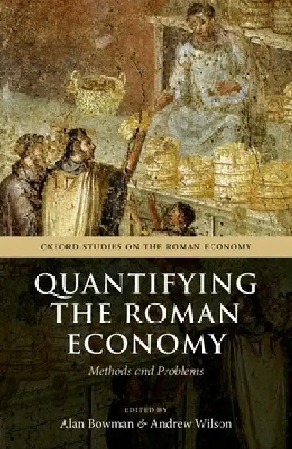 Quantifying the Roman Economy: Methods and Problems by Alan K. Bowman, Alan Bowman, Andrew Wilson