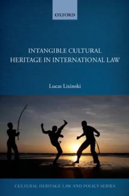 Intangible Cultural Heritage in International Law by Lucas Lixinski