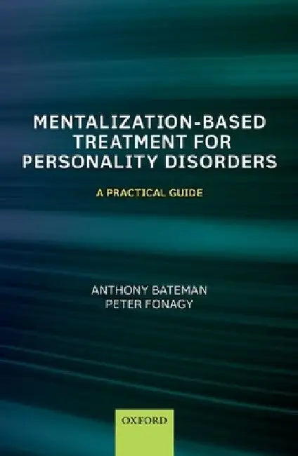 Mentalization Based Treatment for Personality Disorders: A Practical Guide by Anthony Bateman