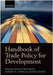 Handbook Of Trade Policy For Development by Arvid Lukauskas Robert M. Stern, Robert M. Stern, Gianni Zanini