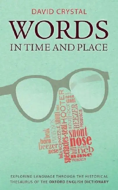 Words in Time and Place: Exploring Language Through the Historical Thesaurus of the Oxford English Dictionary by David Crystal