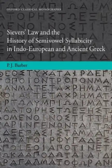 Sievers' Law and the History of Semivowel Syllabicity in Indo-European and Ancient Greek by P. J. Barber