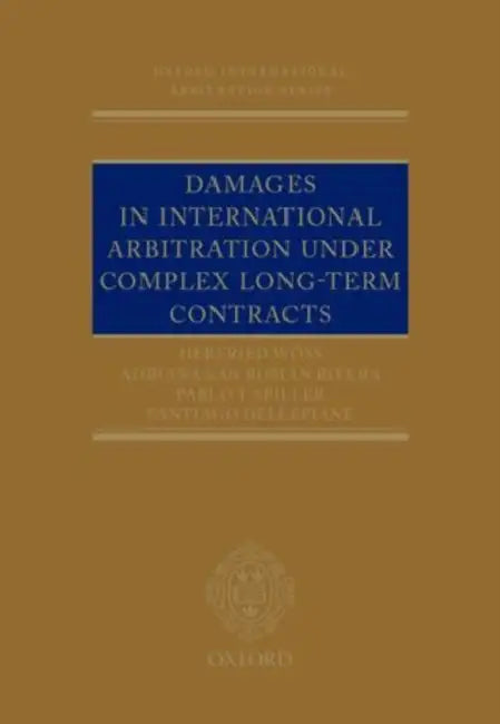 Damages in International Arbitration Under Complex Long-Term Contracts by Herfried Woss, Adriana San Roman Rivera, Pablo Spiller