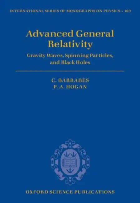 Advanced General Relativity: Gravity Waves, Spinning Particles, and Black Holes by Claude Barrabes, Peter A. Hogan
