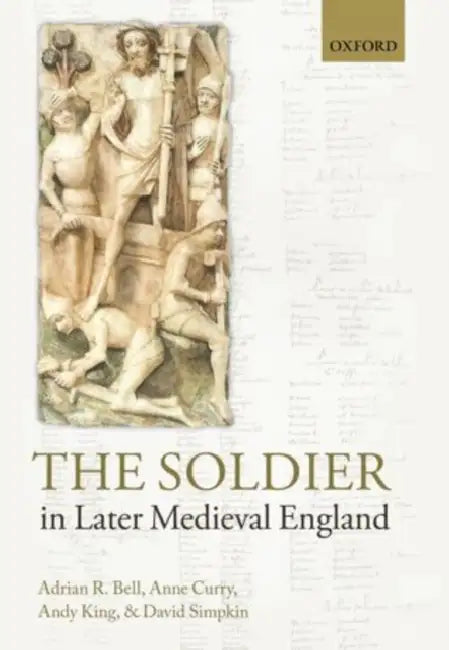 The Soldier in Later Medieval England by Adrian R. Bell, Anne Curry, Andy King