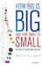 How Big Is Big and How Small Is Small: The Sizes of Everything and Why by Timothy Paul Smith