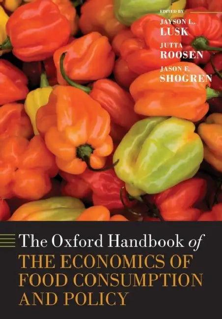 Oxford Handbook of the Economics of Food Consumption and Policy by Jayson L. Lusk, Juttta Roosen, Jason Shogren