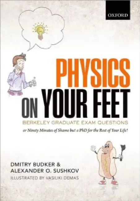 Physics on Your Feet: Berkeley Graduate Exam Questions: Or Ninety Minutes of Shame But a PhD for the Rest of Your Life! by Dmitry Budker