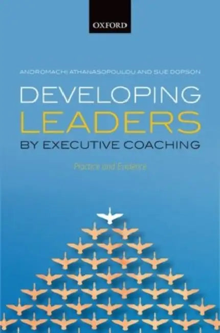 Developing Leaders by Executive Coaching: Practice and Evidence by Andromachi Athanasopoulou, Sue Dopson