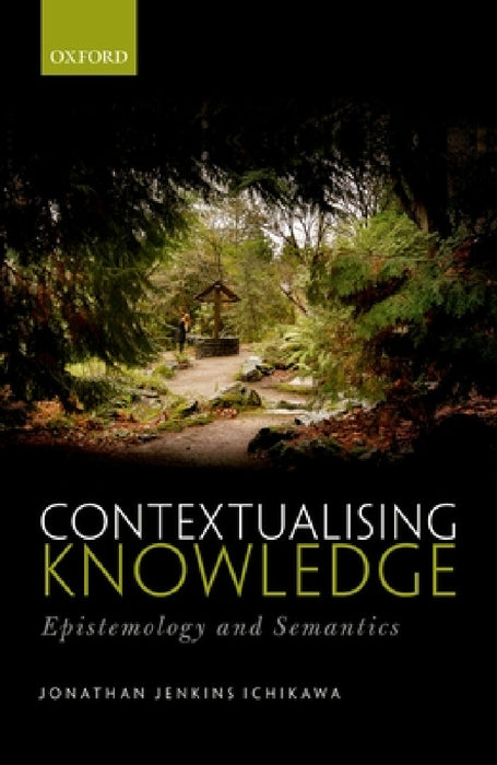 Contextualising Knowledge: Epistemology and Semantics by Jonathan Jenkins Ichikawa