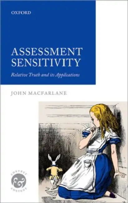 Assessment Sensitivity: Relative Truth and Its Applications by John MacFarlane