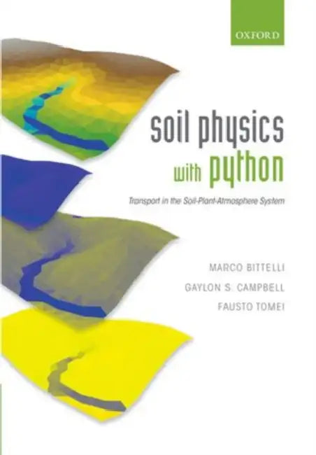 Soil Physics with Python: Transport in the Soil-Plant-Atmosphere System by Marco Bittelli, Gaylon S. Campbell, Fausto Tomei