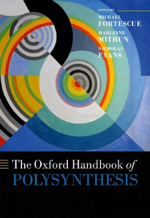 The Oxford Handbook of Polysynthesis by Michael Fortescue, Marianne Mithun, Nicholas Evans