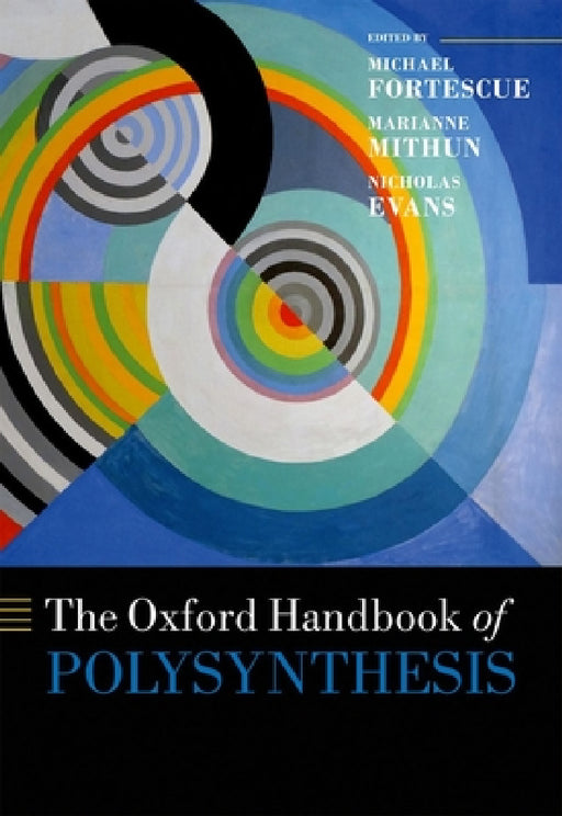 The Oxford Handbook of Polysynthesis by Michael Fortescue, Marianne Mithun, Nicholas Evans
