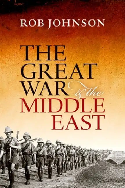 The Great War and the Middle East by Rob Johnson