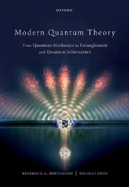 Modern Quantum Theory: From Quantum Mechanics to Entanglement and Quantum Information by Reinhold Bertlmann