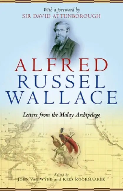 Alfred Russel Wallace: Letters from the Malay Archipelago by John Van Wyhe, Kees Rookmaaker