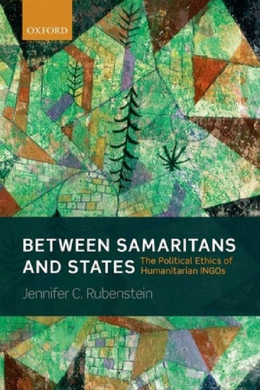 Between Samaritans and States: The Political Ethics of Humanitarian Ingos by Jennifer C. Rubenstein