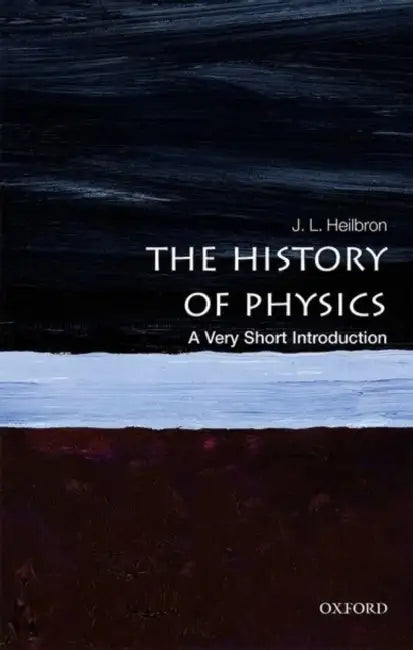 The History of Physics: A Very Short Introduction by Heilbron, J. L.