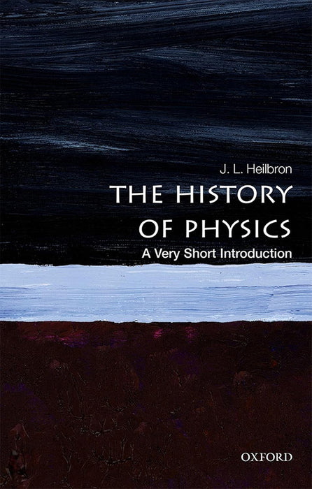 The History Of Physics (VSI): . by J. L. Heilbron