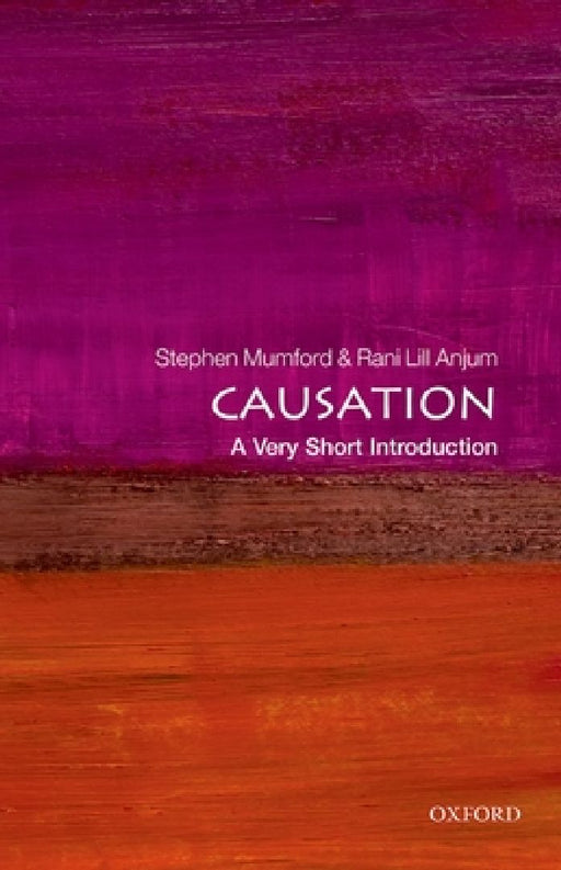Causation: A Very Short Introduction by Stephen Mumford & Rani Lill Anjum
