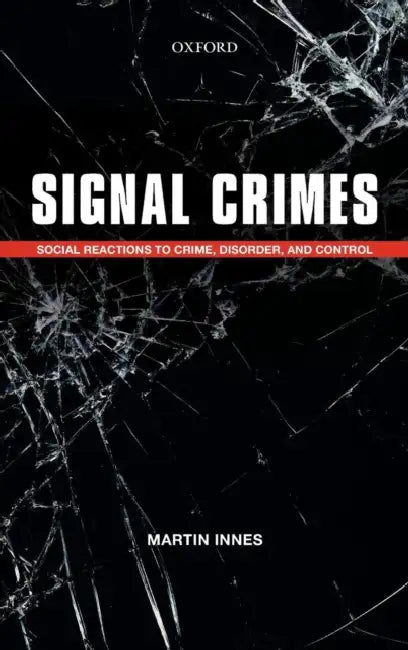 Signal Crimes: Reactions to Crime, Disorder, and Control by Martin Innes